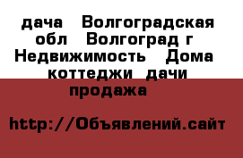 дача - Волгоградская обл., Волгоград г. Недвижимость » Дома, коттеджи, дачи продажа   